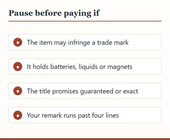 Four reasons to pause before paying: possible trade mark infringement, batteries, liquids or magnets, promises of guaranteed or exact, a remark longer than four lines.